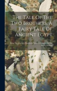 The Tale Of The Two Brothers, A Fairy Tale Of Ancient Egypt: Being The D'orbiney Papyrus In Hieratic Characters In The British Museum av Anonymous