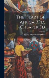 The Heart of Africa. 3Rd, Cheaper Ed by Georg August Schweinfurth