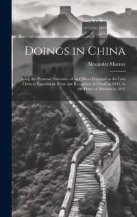 Doings in China: Being the Personal Narrative of an Officer Engaged in the Late Chinese Expedition, From the Recapture of Chu# in 1841, av Alexander Murray