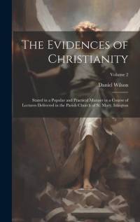 The Evidences of Christianity: Stated in a Popular and Practical Manner in a Course of Lectures Delivered in the Parish Church of St. Mary, Islington av Daniel Wilson