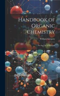 Handbook of Organic Chemistry: For the Use of Students av William Gregory