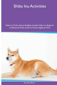 Shiba Inu Activities Shiba Inu Tricks, Games & Agility. Includes av Jonathan Black