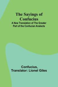 The Sayings of Confucius; A New Translation of the Greater Part of the Confucian Analects av Confucius