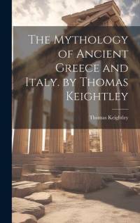 The Mythology of Ancient Greece and Italy. by Thomas Keightley av Thomas Keightley