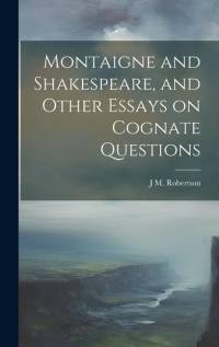 Montaigne and Shakespeare, and Other Essays on Cognate Questions av J. M. Robertson
