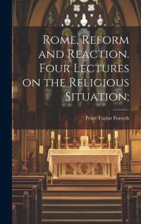 Rome, Reform and Reaction. Four Lectures on the Religious Situation; av Peter Taylor Forsyth