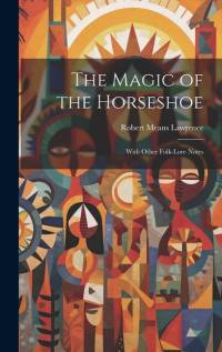 The Magic of the Horseshoe: With Other Folk-lore Notes av Robert Means Lawrence