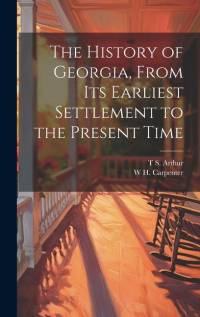 The History of Georgia, From its Earliest Settlement to the Present Time av T. S. Arthur