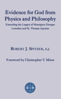 Evidence for God from Physics and Philosophy – Extending the Legacy of Monsignor George Lemaitre and St. Thomas Aquinas av Robert J. Spitzer