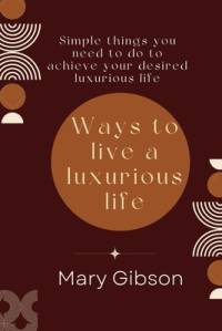 Ways to live a luxurious life av Mary Gibson