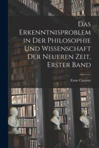 Das Erkenntnisproblem in der Philosophie und Wissenschaft der neueren Zeit, Erster Band av Ernst Cassirer