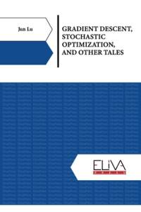 Gradient Descent, Stochastic Optimization, and Other Tales av Jun Lu