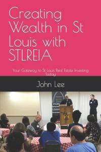 Creating Wealth in St Louis with STLREIA av John Lee