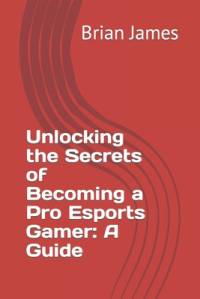 Unlocking the Secrets of Becoming a Pro Esports Gamer