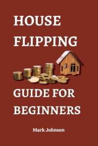 House Flipping Guide for Beginners av Mark Johnson
