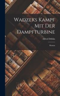 Wadzeks Kampf Mit Der Dampfturbine av Alfred Doblin