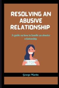 Resolving an Abusive Relationship av George Martin