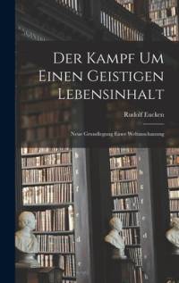 Der Kampf Um Einen Geistigen Lebensinhalt av Rudolf Eucken