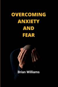 Overcoming anxiety and fear av Brian Williams