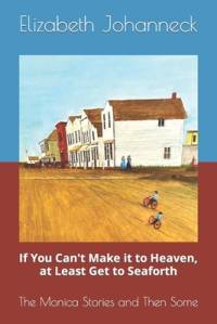 If You Can't Make it to Heaven, at Least Get to Seaforth av Elizabeth Johanneck