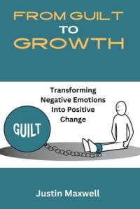 From Guilt To Growth av Justin Maxwell