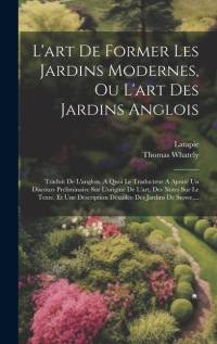 L'art De Former Les Jardins Modernes, Ou L'art Des Jardins Anglois: Traduit De L'anglois. A Quoi Le Traducteur A Ajouté Un Discours Préliminaire Sur L av Thomas Whately