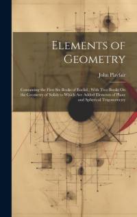 Elements of Geometry: Containing the First Six Books of Euclid; With Two Books On the Geometry of Solids to Which Are Added Elements of Plan av John Playfair