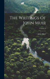 The Writings Of John Muir; Volume 8 av John Muir