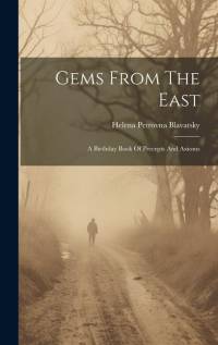 Gems From The East: A Birthday Book Of Precepts And Axioms av Helena Petrovna Blavatsky