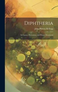 Diphtheria: Its Causes, Prevention, and Proper Treatment av John Harvey Kellogg