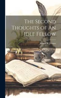 The Second Thoughts of An Idle Fellow av Jerome K. Jerome