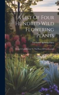 A List Of Four Hundred Wild Flowering Plants: Being A Contribution To The Flora Of Peterborough av Frederick Apthorp Paley