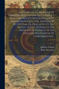 Discours De La Méthode Et Première Méditation. Éd Classique Avec Une Notice Biographique Et Bibliographique, Une Exposition Du Système De Descartes Et av Rene Descartes
