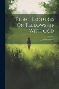 Eight Lectures On Fellowship With God av John Sandford