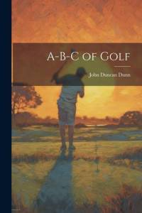 A-B-C of Golf av John Duncan Dunn