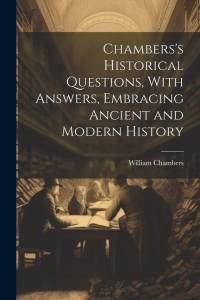 Chambers's Historical Questions, With Answers, Embracing Ancient and Modern History av William Chambers