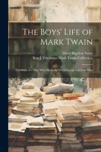The Boys' Life of Mark Twain: The Story of a Man Who Made the World Laugh and Love Him av Albert Bigelow Paine