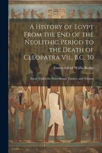 A History of Egypt From the End of the Neolithic Period to the Death of Cleopatra Vii., B.C. 30: Egypt Under the Priest-Kings, Tanites, and Nubians av E. A. Wallis Budge