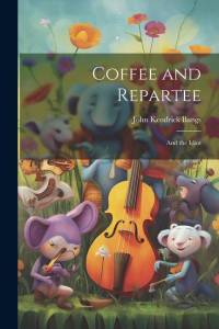 Coffee and Repartee: And the Idiot av John Kendrick Bangs