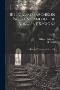 Biblical Researches in Palestine, and in the Adjacent Regions: A Journal of Travels in the Year 1838; Volume 3 av Edward Robinson