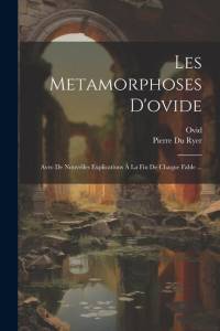 Les Metamorphoses D'ovide: Avec De Nouvelles Explications À La Fin De Chaque Fable ... av Ovid