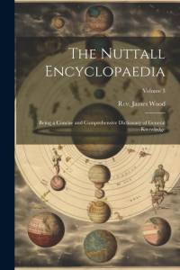 The Nuttall Encyclopaedia: Being a Concise and Comprehensive Dictionary of General Knowledge; Volume 3 av James Wood