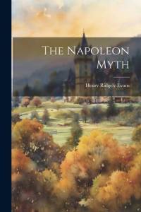 The Napoleon Myth av Henry Ridgely Evans