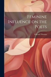 Feminine Influence on the Poets av Edward Thomas