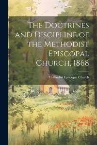 The Doctrines and Discipline of the Methodist Episcopal Church, 1868 av Methodist Episcopal Church