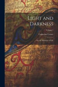 Light and Darkness: Or, the Mysteries of Life; Volume 1 av Catherine Crowe