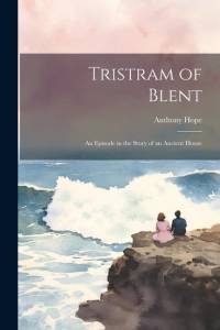 Tristram of Blent: An Episode in the Story of an Ancient House av Anthony Hope