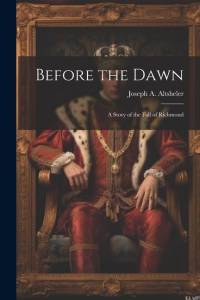 Before the Dawn: A Story of the Fall of Richmond av Joseph A. Altsheler