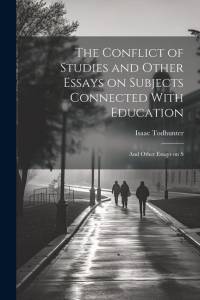 The Conflict of Studies and Other Essays on Subjects Connected With Education: And Other Essays on S av Isaac Todhunter