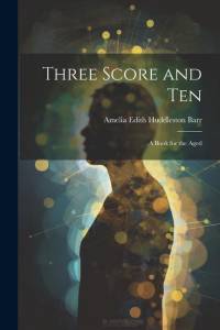 Three Score and Ten: A Book for the Aged av Amelia Edith Huddleston Barr